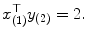 
$$\displaystyle{x_{(1)}^{\top }y_{ (2)} = 2.}$$
