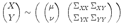 
$$\displaystyle{{X\choose Y} \sim \left (\ {\mu \choose \nu }\,\ \left ({ \Sigma _{\mathit{XX}} \atop \Sigma _{\mathit{YX}}} { \Sigma _{\mathit{XY}} \atop \Sigma _{\mathit{YY}}} \right )\ \right )\,}$$
