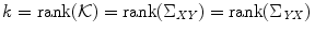 
$$\displaystyle{k =\mathop{ \mathrm{rank}}(\mathcal{K}) =\mathop{ \mathrm{rank}}(\Sigma _{\mathit{XY}}) =\mathrm{ rank}(\Sigma _{\mathit{YX}})\,}$$
