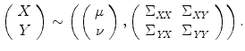 
$$\displaystyle{\left (\begin{array}{c} X\\ Y \end{array} \right ) \sim \left (\left (\begin{array}{c} \mu \\ \nu \end{array} \right ),\left (\begin{array}{ll} \Sigma _{\mathit{XX}} & \Sigma _{\mathit{XY}} \\ \Sigma _{\mathit{YX}} & \Sigma _{\mathit{YY}} \end{array} \right )\right ).}$$
