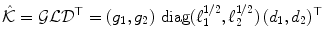 
$$\displaystyle{\hat{\mathcal{K}} = \mathcal{G}\mathcal{L}\mathcal{D}^{\top } = (g_{ 1},g_{2})\,\mathop{\mathrm{diag}}(\ell_{1}^{1/2},\ell_{ 2}^{1/2})\,(d_{ 1},d_{2})^{\top }}$$
