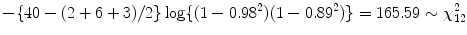 
$$\displaystyle{-\{40 - (2 + 6 + 3)/2\}\log \{(1 - 0.98^{2})(1 - 0.89^{2})\} = 165.59 \sim \chi _{ 12}^{2}}$$
