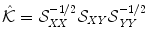 
$$\hat{\mathcal{K}} = \mathcal{S}_{\mathit{XX}}^{-1/2}\mathcal{S}_{\mathit{XY}}\mathcal{S}_{\mathit{YY}}^{-1/2}$$
