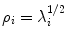 
$$\rho _{i} =\lambda _{ i}^{1/2}$$
