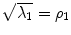 
$$\sqrt{\lambda _{1}} =\rho _{1}$$
