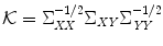 
$$\mathcal{K} = \Sigma _{\mathit{XX}}^{-1/2}\Sigma _{\mathit{XY}}\Sigma _{\mathit{YY}}^{-1/2}$$
