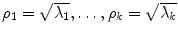 
$$\rho _{1} = \sqrt{\lambda _{1}},\ldots,\rho _{k} = \sqrt{\lambda _{k}}$$
