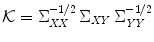 
$$\mathcal{K} = \Sigma _{\mathit{XX}}^{-1/2}\,\Sigma _{\mathit{XY}}\,\Sigma _{\mathit{YY}}^{-1/2}$$
