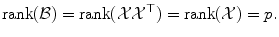 
$$\displaystyle{ \mathop{\mathrm{rank}}(\mathcal{B}) =\mathop{ \mathrm{rank}}(\mathcal{X}\mathcal{X}^{\top }) =\mathop{ \mathrm{rank}}(\mathcal{X}) = p. }$$
