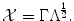 
$$\displaystyle{ \mathcal{X} = \Gamma \Lambda ^{\frac{1} {2} }. }$$
