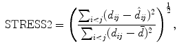 
$$\displaystyle{ \mbox{ STRESS}2 = \left (\frac{\sum _{i<j}(d_{\mathit{ij}} -\hat{ d}_{\mathit{ij}})^{2}} {\sum _{i<j}(d_{\mathit{ij}} -\bar{ d})^{2}} \right )^{\frac{1} {2} }, }$$
