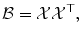 
$$\displaystyle{ \mathcal{B} = \mathcal{X}\mathcal{X}^{\top }, }$$
