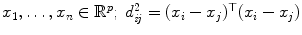 
$$x_{1},\ldots,x_{n} \in \mathbb{R}^{p};\;d_{\mathit{ij}}^{2} = (x_{i} - x_{j})^{\top }(x_{i} - x_{j})$$
