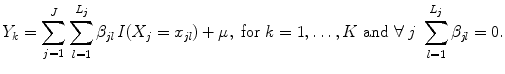 
$$\displaystyle{ Y _{k} =\sum _{ j=1}^{J}\sum _{ l=1}^{L_{j} }\beta _{\mathit{jl}}\,\mathbf{\mathit{I}}(X_{j} = x_{\mathit{jl}})+\mu,\text{ for }k = 1,\ldots,K\text{ and }\forall \;j\;\sum _{l=1}^{L_{j} }\beta _{\mathit{jl}} = 0. }$$
