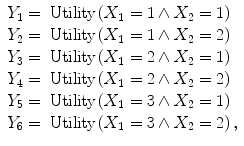 
$$\displaystyle{\begin{array}{ll} Y _{1} =&\text{Utility}\left (X_{1} = 1 \wedge X_{2} = 1\right ) \\ Y _{2} =&\text{Utility}\left (X_{1} = 1 \wedge X_{2} = 2\right ) \\ Y _{3} =&\text{Utility}\left (X_{1} = 2 \wedge X_{2} = 1\right ) \\ Y _{4} =&\text{Utility}\left (X_{1} = 2 \wedge X_{2} = 2\right ) \\ Y _{5} =&\text{Utility}\left (X_{1} = 3 \wedge X_{2} = 1\right ) \\ Y _{6} =&\text{Utility}\left (X_{1} = 3 \wedge X_{2} = 2\right ), \end{array} }$$
