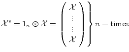 
$$\displaystyle{\mathcal{X}^{{\ast}} = 1_{ n}\otimes \mathcal{X} = \left.\left (\begin{array}{c} \mathcal{X}\\ \vdots\\ \vdots\\ \mathcal{X}\end{array} \right )\right \}n-\text{times}}$$
