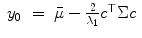 
$$\displaystyle\begin{array}{rcl} y_{0}& =& \bar{\mu }-\frac{2} {\lambda _{1}} c^{\top }\Sigma c {}\\ \end{array}$$
