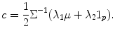 
$$\displaystyle{ c = \frac{1} {2}\Sigma ^{-1}(\lambda _{ 1}\mu +\lambda _{2}1_{p}). }$$
