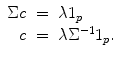 
$$\displaystyle\begin{array}{rcl} \Sigma c& =& \lambda 1_{p} {}\\ c& =& \lambda \Sigma ^{-1}1_{ p}. {}\\ \end{array}$$
