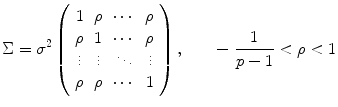 
$$\displaystyle{\Sigma =\sigma ^{2}\left (\begin{array}{cccc} 1& \rho &\cdots & \rho \\ \rho &1 &\cdots &\rho \\ \vdots & \vdots & \ddots &\vdots \\ \rho & \rho &\cdots &1 \end{array} \right ),\qquad -\; \frac{1} {p - 1} <\rho < 1}$$
