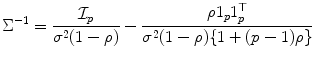 
$$\displaystyle{\Sigma ^{-1} = \frac{\mathcal{I}_{p}} {\sigma ^{2}(1-\rho )} - \frac{\rho 1_{p}1_{p}^{\top }} {\sigma ^{2}(1-\rho )\{1 + (p - 1)\rho \}}}$$
