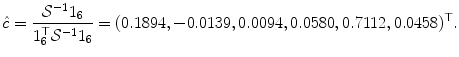 
$$\displaystyle{\hat{c} = \frac{\mathcal{S}^{-1}1_{6}} {1_{6}^{\top }\mathcal{S}^{-1}1_{6}} = (0.1894,-0.0139,0.0094,0.0580,0.7112,0.0458)^{\top }.}$$
