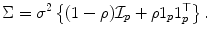 
$$\Sigma =\sigma ^{2}\left \{(1-\rho )\mathcal{I}_{p} +\rho 1_{p}1_{p}^{\top }\right \}.$$
