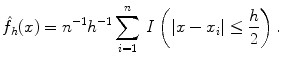 
$$\displaystyle{ \hat{f}_{h}(x) = n^{-1}h^{-1}\sum _{ i=1}^{n}\,\mathbf{\mathit{I}}\left (\vert x - x_{ i}\vert \leq \frac{h} {2}\right ). }$$
