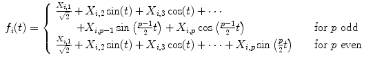 
$$\displaystyle\begin{array}{rcl} f_{i}(t) = \left \{\begin{array}{ll} \frac{X_{i,1}} {\sqrt{2}} + X_{i,2}\sin (t) + X_{i,3}\cos (t) + \cdots \\ \quad \,\,\,\,\, + X_{i,p-1}\sin \big(\frac{p-1} {2} t\big) + X_{i,p}\cos \big(\frac{p-1} {2} t\big) &\quad \mbox{ for $p$ odd} \\ \frac{X_{i,1}} {\sqrt{2}} + X_{i,2}\sin (t) + X_{i,3}\cos (t) + \cdots + X_{i,p}\sin \big(\frac{p} {2}t\big)&\quad \mbox{ for $p$ even} \end{array} \right.& &{}\end{array}$$
