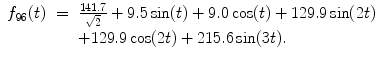 
$$\displaystyle\begin{array}{rcl} f_{96}(t)& =& \frac{141.7} {\sqrt{2}} + 9.5\sin (t) + 9.0\cos (t) + 129.9\sin (2t) {}\\ & & +129.9\cos (2t) + 215.6\sin (3t). {}\\ \end{array}$$
