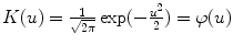 
$$K(u) = \frac{1} {\sqrt{2\pi }}\exp (-\frac{u^{2}} {2} ) =\varphi (u)$$
