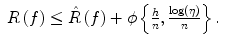 
$$\displaystyle\begin{array}{rcl} R\left (f\right ) \leq \hat{ R}\left (f\right ) +\phi \left \{\frac{h} {n}, \frac{\log (\eta )} {n} \right \}.& &{}\end{array}$$
