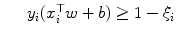 
$$\displaystyle\begin{array}{rcl} & & y_{i}(x_{i}^{\top }w + b) \geq 1 -\xi _{ i}{}\end{array}$$
