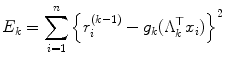 
$$\displaystyle{E_{k} =\sum _{ i=1}^{n}\left \{r_{ i}^{(k-1)} - g_{ k}(\Lambda _{k}^{\top }x_{ i})\right \}^{2}}$$
