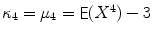 
$$\kappa _{4} =\mu _{4} =\mathop{ \mathsf{E}}(X^{4}) - 3$$
