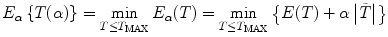 
$$E_{\alpha }\left \{T(\alpha )\right \} =\mathop{ \min }\limits _{T\leq T_{\mathrm{MAX}}}E_{\alpha }(T) =\mathop{ \min }\limits _{T\leq T_{\mathrm{MAX}}}\left \{E(T) +\alpha \left \vert \tilde{T}\right \vert \right \}$$
