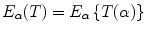 
$$E_{\alpha }(T) = E_{\alpha }\left \{T(\alpha )\right \}$$
