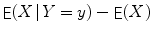 
$$\mathop{\mathsf{E}}(X\!\mid \!Y = y) -\mathop{\mathsf{E}}(X)$$
