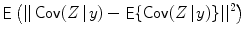 
$$\mathop{\mathsf{E}}\left (\vert \vert \mathop{\mathsf{Cov}}(Z\!\mid \!y) -\mathop{\mathsf{E}}\{\mathop{\mathsf{Cov}}(Z\!\mid \!y)\}\vert \vert ^{2}\right )$$
