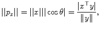 
$$\displaystyle{ \vert \vert p_{x}\vert \vert = \vert \vert x\vert \vert \vert \cos \theta \vert = \frac{\vert x^{\top }y\vert } {\|y\|}, }$$
