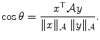 
$$\displaystyle{ \cos \theta = \frac{x^{\top }\mathcal{A}y} {\|x\|_{\mathcal{A}}\ \|y\|_{\mathcal{A}}}. }$$
