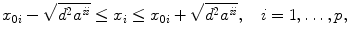 
$$\displaystyle{x_{0i} -\sqrt{d^{2 } a^{\mathit{ii }}} \leq x_{i} \leq x_{0i} + \sqrt{d^{2 } a^{\mathit{ii }}},\quad i = 1,\ldots,p,}$$
