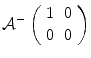 
$$\mathcal{A}^{-}\left (\begin{array}{ll} 1&0\\ 0 &0 \end{array} \right )$$
