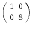 
$$\left (\begin{array}{ll} 1&0\\ 0 &8 \end{array} \right )$$
