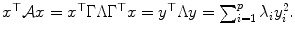 
$$x^{\top }\mathcal{A}x = x^{\top }\Gamma \Lambda \Gamma ^{\top }x = y^{\top }\Lambda y =\sum _{ i=1}^{p}\lambda _{i}y_{i}^{2}.$$
