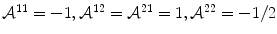 
$$\mathcal{A}^{11} = -1,\mathcal{A}^{12} = \mathcal{A}^{21} = 1,\mathcal{A}^{22} = -1/2$$
