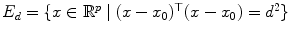 
$$E_{d} =\{ x \in \mathbb{R}^{p}\mid (x - x_{0})^{\top }(x - x_{0}) = d^{2}\}$$
