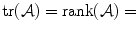 
$$\mathop{\mathrm{tr}}(\mathcal{A}) =\mathop{ \mathrm{rank}}(\mathcal{A}) =$$
