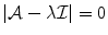 
$$\vert \mathcal{A}-\lambda \mathcal{I}\vert = 0$$
