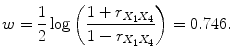 
$$\displaystyle{ w = \frac{1} {2}\log \left (\frac{1 + r_{X_{1}X_{4}}} {1 - r_{X_{1}X_{4}}} \right ) = 0.746. }$$
